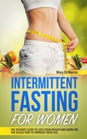 Intermittent Fasting for Women: The Definite Guide to Loss Your Weight and Burn Fat, the Easiest Way to Improve Your Life 1674869622 Book Cover