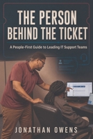 The Person Behind the Ticket: A People-First Guide to Leading IT Support Teams B0HFGWJ29G Book Cover