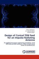 Design of Conical TEM feed for an Impulse Radiating Antenna: An applied microwave engineering simulation. Used MATLAB and IE3D softwares. Work carried out at center of excellence,OU 384841094X Book Cover