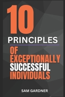 10 PRINCIPLES OF EXCEPTIONALLY SUCCESSFUL INDIVIDUALS B0C9FVV7M6 Book Cover