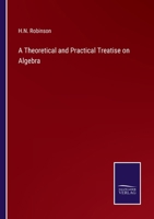 A Theoretical and Practical Treatise on Algebra: In Which the Excellencies of the Demonstrative 1357197705 Book Cover