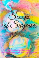Scoops of Surprises: Refreshing Recipes for Alternatives to Ice Cream B0BW2C74J2 Book Cover