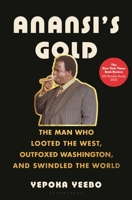 Anansi's Gold: The Man Who Looted the West, Outfoxed Washington, and Swindled the World 1635574730 Book Cover