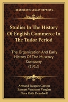 Studies In The History Of English Commerce In The Tudor Period: The Organization And Early History Of The Muscovy Company 1167006623 Book Cover