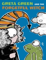 Greta Green and the Forgetful Witch: A Wise Little Frog, a Forgetful Witch a Bit Careless and a Forest to Save. These Are the Ingredients of a Story ... Our Heroines Be Able to Defeat the Monsters? 1802210253 Book Cover
