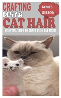 CRAFTING WITH CAT HAIR: Essential Steps to Craft Using Cat Hairs B09CVCTW1P Book Cover