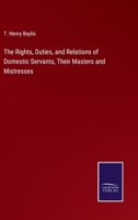 The Rights, Duties, and Relations of Domestic Servants, Their Masters and Mistresses 3375158432 Book Cover