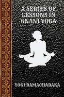 A Series of Lessons in Gnani Yoga 1530765935 Book Cover