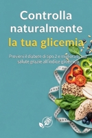 Controlla naturalmente la tua glicemia: Previeni il diabete di tipo 2 e migliora la tua salute grazie all’indice glicemico B0FZ5F9FLY Book Cover