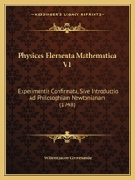 Physices Elementa Mathematica V1: Experimentis Confirmata, Sive Introductio Ad Philosophiam Newtonianam (1748) 1166341046 Book Cover