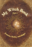 My Witch Book: Potions, Herbs, and Magic: A charmingly magical guide for all young witches featuring easy-to-make home potions. B0GN1NN2F7 Book Cover
