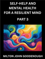 Self-help and Mental Health for a Resilient Mind (Part 3): Navigating Life's Challenges with Strength and Serenity, Cultivating Inner Peace in a Chaotic World, Transforming Pain into Power B0FJDSCL49 Book Cover