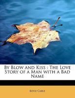 By Blow and Kiss: The Love Story of a Man With a Bad Name 1523898127 Book Cover