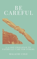 Be Careful: A 31-Day Challenge To Faithfully Care For Others B0GG5RDF31 Book Cover