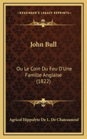 John Bull: Ou Le Coin Du Feu D'Une Famille Anglaise (1822) 1160126003 Book Cover