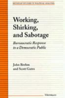 Working, Shirking, and Sabotage: Bureaucratic Response to a Democratic Public (Michigan Studies in Political Analysis) 047208612X Book Cover