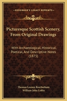 Picturesque Scottish Scenery, From Original Drawings: With Archaeological, Historical, Poetical, And Descriptive Notes 1165658151 Book Cover