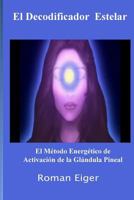 El Decodificador Estelar: El M�todo Energ�tico de Activaci�n de la Gl�ndula Pineal 1466435224 Book Cover