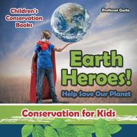 Earth Heroes! Help Save Our Planet - Conservation for Kids - Children's Conservation Books 1683219864 Book Cover