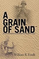 A Grain of Sand: The Autobiographical Adventures of William B. Foulk 1456304437 Book Cover