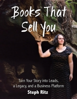 Books That Sell You : Turn Your Story into Leads, a Legacy and a Business Platform 0998252212 Book Cover