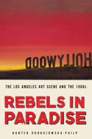 Rebels in Paradise: The Los Angeles Art Scene and the 1960s 0805088369 Book Cover