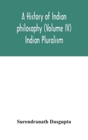 A history of Indian philosophy (Volume IV) Indian Pluralism 9354046371 Book Cover