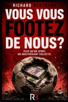 Vous vous footez de nous ?: Plus qu'un sport, un anesthésiant collectif (French Edition) B0H51YPYF6 Book Cover