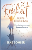 Freiheit ist eine Entscheidung: Mein Leben nach den Zeugen Jehovas 3000819916 Book Cover
