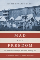 Mad with Freedom: The Political Economy of Blackness, Insanity, and Civil Rights in the U.S. South, 1840–1940 0807177741 Book Cover