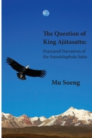 The Question of King Ajtasattu: Fractured Narratives of the Samaññaphala Sutta B08PJ1LDKB Book Cover