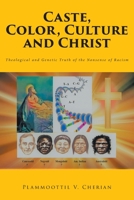 Caste, Color, Culture and Christ: Theological and Genetic Truth of the Nonsense of Racism 1638852561 Book Cover
