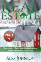 Real Estate Investing- Part-1: The Beginner's Guide to Real Estate Investing, Home Buying and Flipping Houses 1537485725 Book Cover