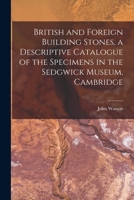 British and Foreign Building Stones, a Descriptive Catalogue of the Specimens in the Sedgwick Museum, Cambridge B0BM8F3TMC Book Cover