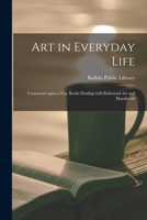 Art in Everyday Life: Comments Upon a Few Books Dealing With Industrial Art and Handicraft 1014788536 Book Cover
