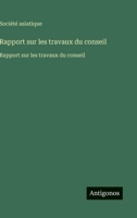 Rapport sur les travaux du conseil: Rapport sur les travaux du conseil (French Edition) 356375036X Book Cover