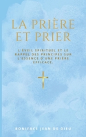 PRIERE ET PRIER: L'éveil spirituel et le rappel des principes sur l'essence d'une prière efficace. (French Edition) B0CNKXRJCD Book Cover
