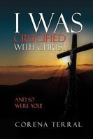 I Was Crucified With Christ: And So Were You 1450038751 Book Cover
