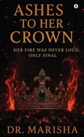 Ashes To Her Crown: Her Fire Was Never Loud, Only Final B0FF5NXJYF Book Cover