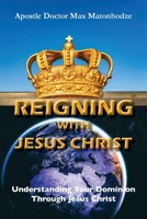Reigning With Jesus Christ: Understanding Your Dominion ?Through Jesus Christ 178792114X Book Cover