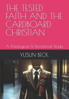 THE TESTED FAITH AND THE CARDBOARD CHRISTIAN: A Theological & Devotional Study B0FNKNG5VD Book Cover