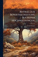Beitrag Zur Bewirthschaftung Buchener Hochwaldungen... 1274234670 Book Cover