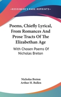 Poems, chiefly lyrical, from romances and prose-tracts of the Elizabethan Age: With chosen poems of Nicholas Breton (His Collections of lyrics and poems: sixteenth and seventeenth centuries, v. 6) 1015194362 Book Cover