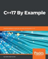 C++17 By Example: Practical projects to get you up and running with C++17 1788391810 Book Cover