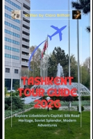 TASHKENT TOUR GUIDE 2026: Explore Uzbekistan's Capital: Silk Road Heritage, Soviet Splendor, Modern Adventures B0GYJKYM2X Book Cover