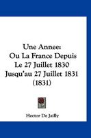 Une Annee: Ou La France Depuis Le 27 Juillet 1830 Jusqu'au 27 Juillet 1831 (1831) 1167630041 Book Cover