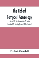 The Robert Campbell Genealogy: A Record Of The Descendants Of Robert Campbell Of County Tyrone, Ulster, Ireland 935441740X Book Cover