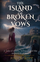 The Island of Broken Vows: A Tale of Desire, Betrayal, and the Seduction of Fate B0FPRG7BS3 Book Cover