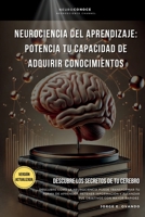 NEUROCIENCIA DEL APRENDIZAJE: POTENCIA TU CAPACIDAD DE ADQUIRIR CONOCIMIENTOS.: DESCUBRE LOS SECRETOS DE TU CEREBRO. (Neuroconoce: Del Cerebro a la Acción) (Spanish Edition) B0DW49C7BQ Book Cover