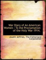 War Diary of An American Women: To the Proclamation of the Holy War 1914. 114064159X Book Cover